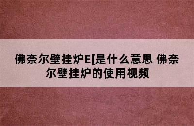 佛奈尔壁挂炉E[是什么意思 佛奈尔壁挂炉的使用视频